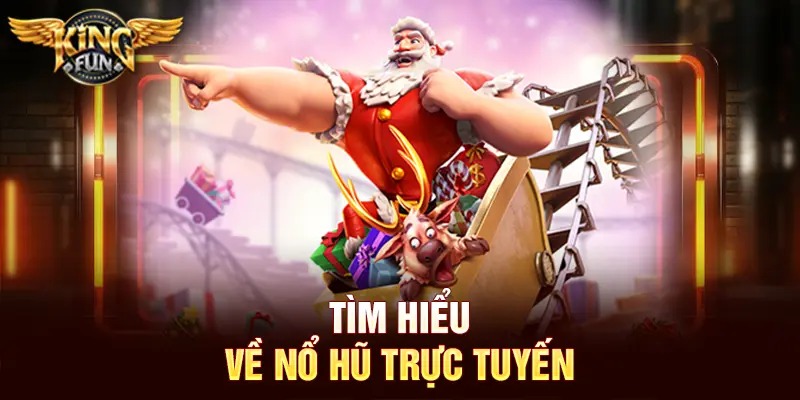 Săn Hũ Kingfun – Hướng Dẫn Chi Tiết Từ Người Chơi Chuyên Nghiệp 2 Tìm hiểu về nổ hũ trực tuyến